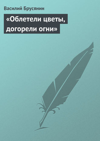 Василий Брусянин. «Облетели цветы, догорели огни»