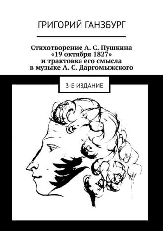 Григорий Ганзбург. Стихотворение А. С. Пушкина «19 октября 1827» и трактовка его смысла в музыке А. С. Даргомыжского. 3-е издание