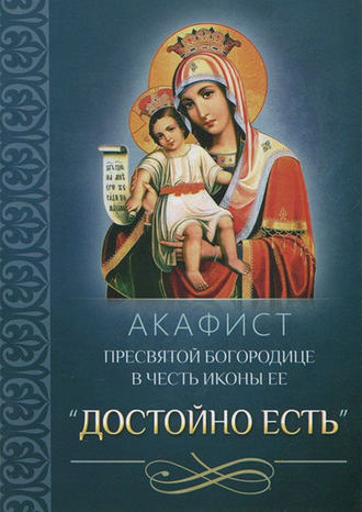 Обложка книги «Акафист Пресвятой Богородице в честь иконы Ее «Достойно есть»»