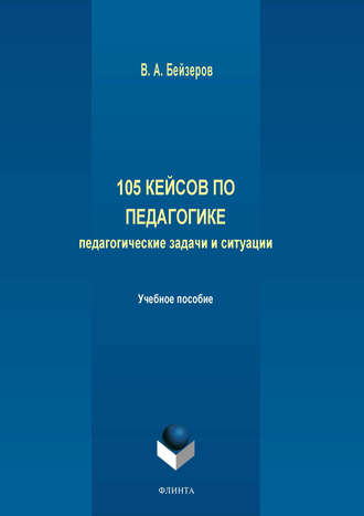 Владислав Бейзеров. 105 кейсов по педагогике. Педагогические задачи и ситуации