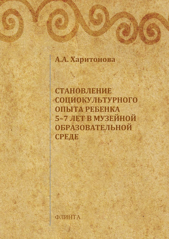 А. А. Харитонова. Становление социокультурного опыта ребенка 5-7 лет в музейной образовательной среде