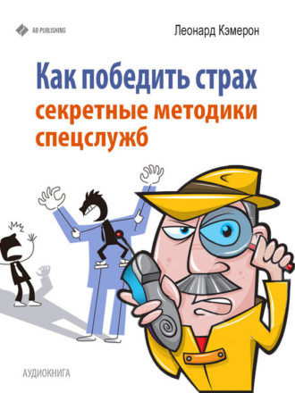 Обложка книги «Как победить страх. Секретные методики спецслужб»