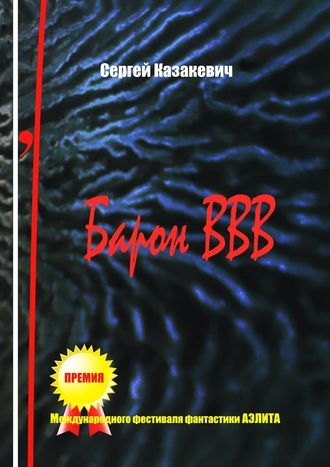 Сергей Александрович Казакевич. Барон ВВВ. Небылицы, поведанные одним достойным человеком
