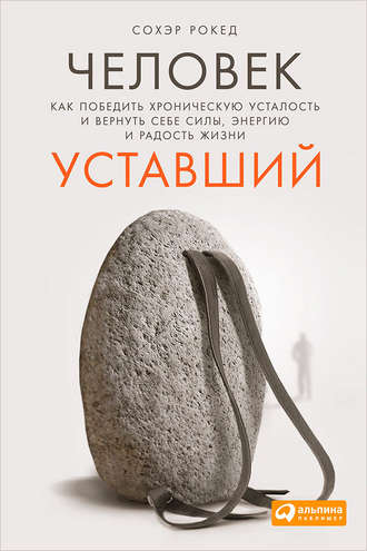 Сохэр Рокед. Человек уставший. Как победить хроническую усталость и вернуть себе силы, энергию и радость жизни