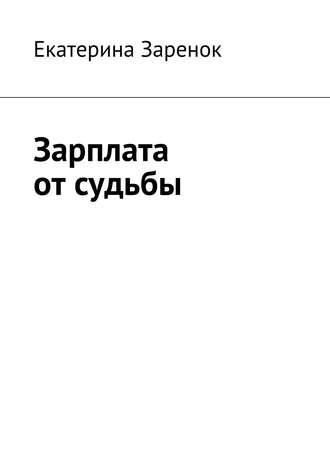 Екатерина Заренок. Зарплата от судьбы