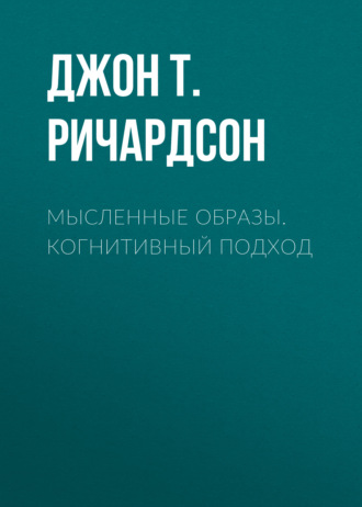 Джон Т. Э. Ричардсон. Мысленные образы. Когнитивный подход