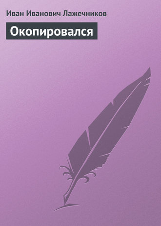 Иван Иванович Лажечников. Окопировался