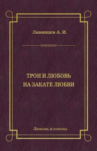 А. И. Лавинцев. Трон и любовь. На закате любви