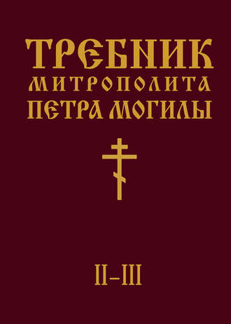 Митрополит Петр Могила. Требник Митрополита Петра Могилы. Книга II. Части II-III