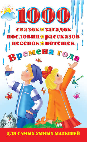 В. Г. Дмитриева. 1000 сказок, загадок, пословиц, рассказов, песенок, потешек. Времена года