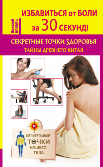 Обложка книги «Избавиться от боли за 30 секунд! Секретные точки здоровья. Тайны древнего Китая»