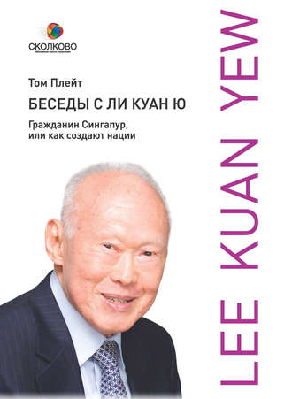 Обложка книги «Беседы с Ли Куан Ю. Гражданин Сингапур, или Как создают нации»