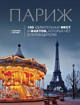 Обложка книги «Париж. 100 удивительных мест и фактов, которых нет в путеводителях»