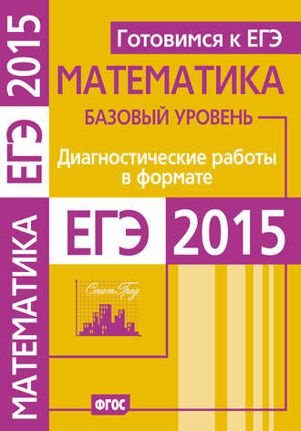 Обложка книги «Готовимся к ЕГЭ. Математика. Диагностические работы в формате ЕГЭ 2015. Базовый уровень»