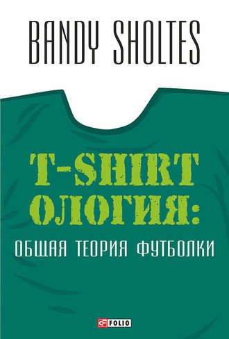 Bandy Sholtes. T-Shirtoлогия. Общая теория футболки. Полутрикотажный роман