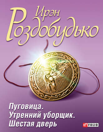 Ирэн Роздобудько. Пуговица. Утренний уборщик. Шестая дверь (сборник)