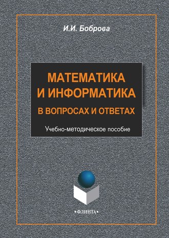 И. И. Боброва. Математика и информатика в вопросах и ответах