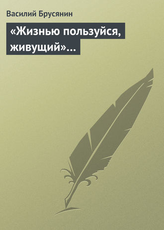 Василий Брусянин. «Жизнью пользуйся, живущий»…