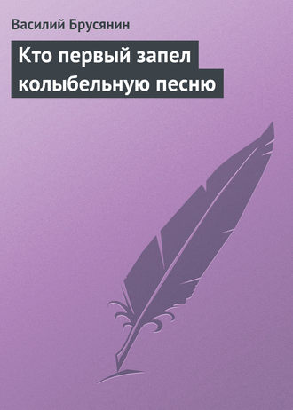 Василий Брусянин. Кто первый запел колыбельную песню