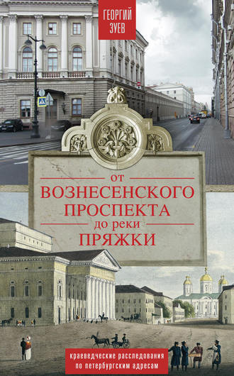 Георгий Зуев. От Вознесенского проспекта до реки Пряжи. Краеведческие расследования по петербургским адресам