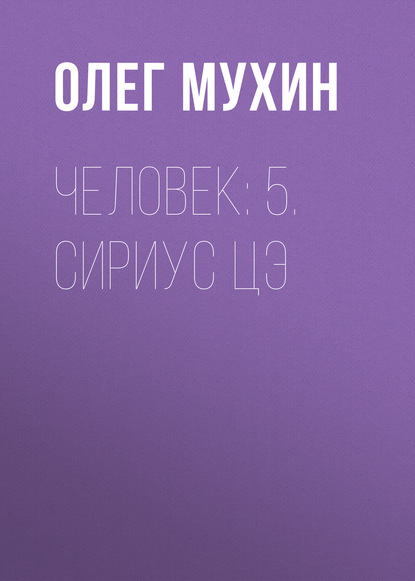 Олег Мухин — Человек: 5. Сириус Цэ