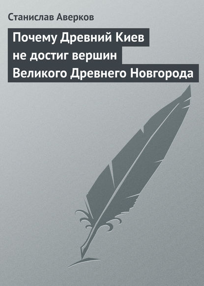 Станислав Аверков — Почему Древний Киев не достиг вершин Великого Древнего Новгорода