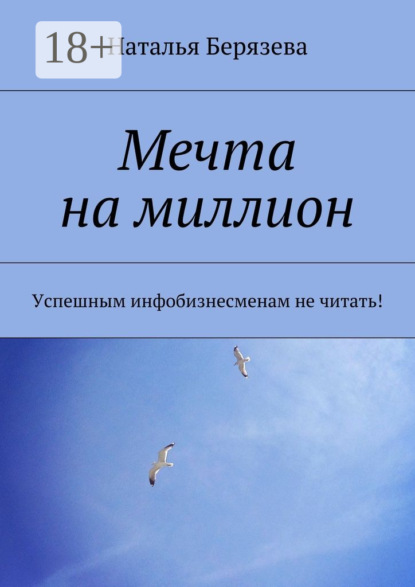 

Мечта на миллион. Успешным инфобизнесменам не читать!