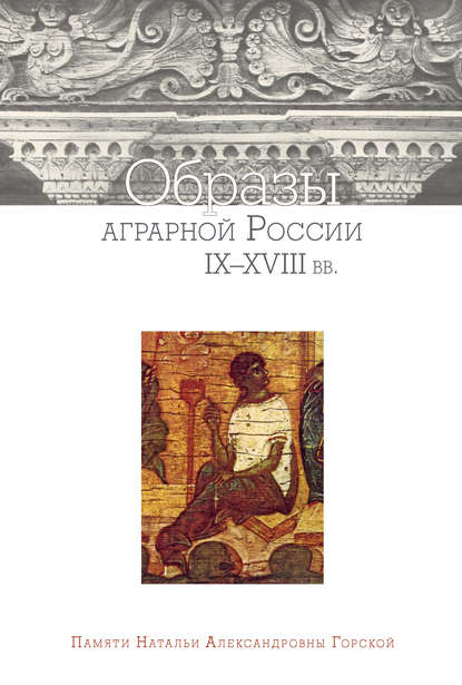 Сборник статей — Образы аграрной России IX–XVIII вв. Памяти Натальи Александровны Горской