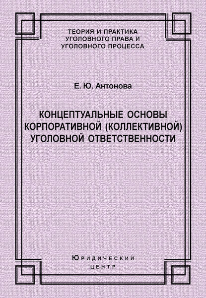 Е. Ю. Антонова — Концептуальные основы корпоративной (коллективной) уголовной ответственности