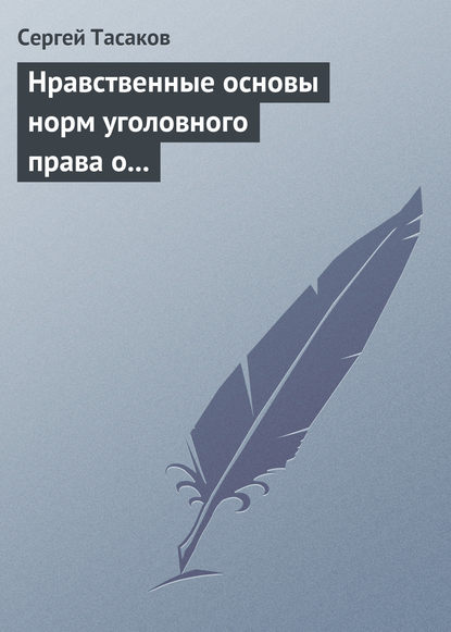 Сергей Тасаков — Нравственные основы норм уголовного права о преступлениях против личности