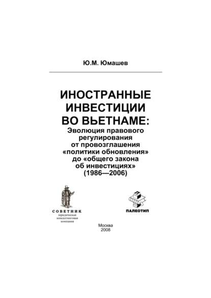 Юрий Юмашев — Иностранные инвестиции во Вьетнаме: эволюция правового регулирования от провозглашения «политики обновления» до «общего закона об инвестициях» (1986-2006)