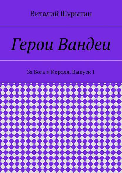 Виталий Шурыгин — Герои Вандеи. За Бога и Короля. Выпуск 1