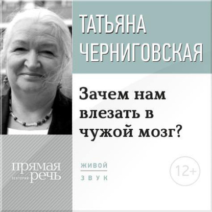 Т. В. Черниговская — Лекция «Зачем нам влезать в чужой мозг?»