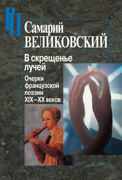 Самарий Великовский — В скрещенье лучей. Очерки французской поэзии XIX–XX веков