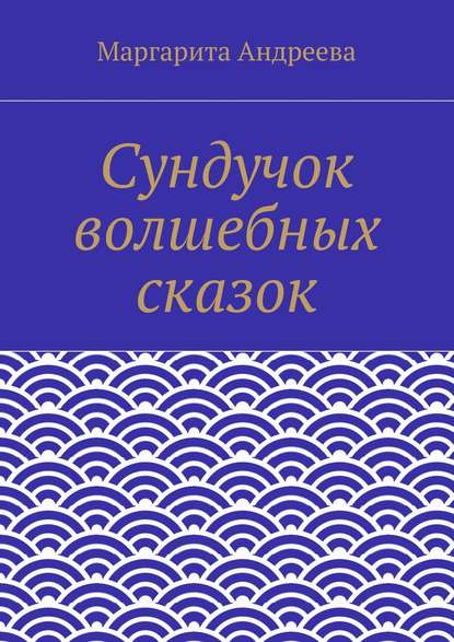 Маргарита Андреевна Андреева — Сундучок волшебных сказок