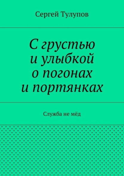 Сергей Николаевич Тулупов — С грустью и улыбкой о погонах и портянках