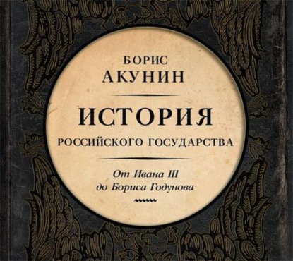 Аудиокнига «Между Азией и Европой. История Российского государства. От Ивана III до Бориса Годунова», Борис Акунин