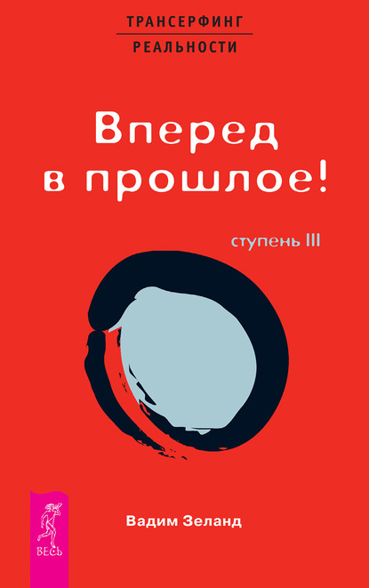 Вадим Зеланд — Трансерфинг реальности. Ступень III: Вперед в прошлое!