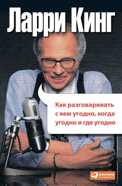 Ларри Кинг — Как разговаривать с кем угодно, когда угодно, где угодно