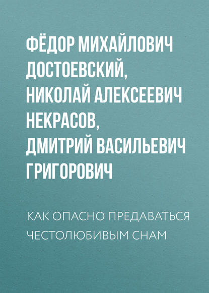 Федор Михайлович Достоевский — Как опасно предаваться честолюбивым снам