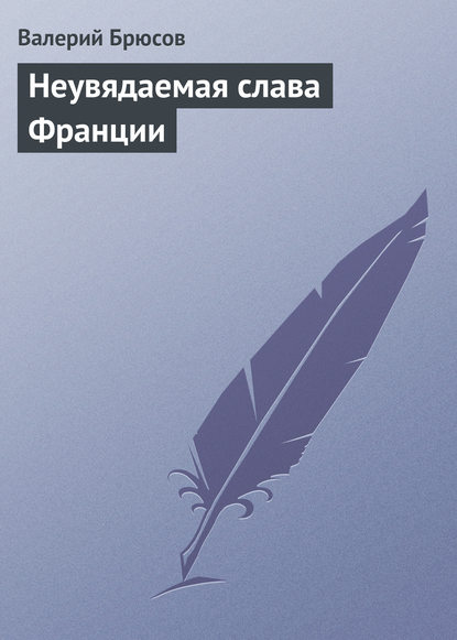 Валерий Брюсов — Неувядаемая слава Франции