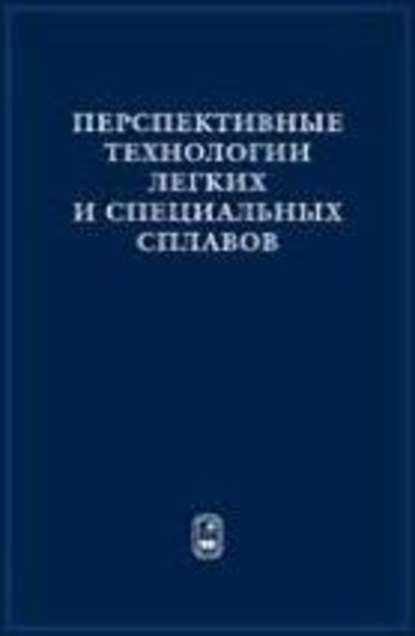 Коллектив авторов — Перспективные технологии легких и специальных сплавов