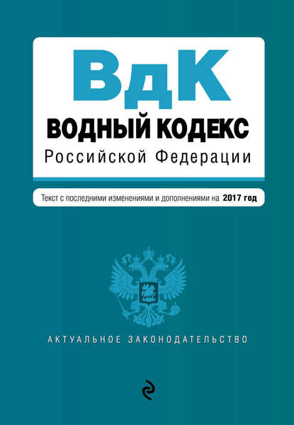 

Водный кодекс Российской Федерации. Текст с последними изменениями и дополнениями на 2017 год