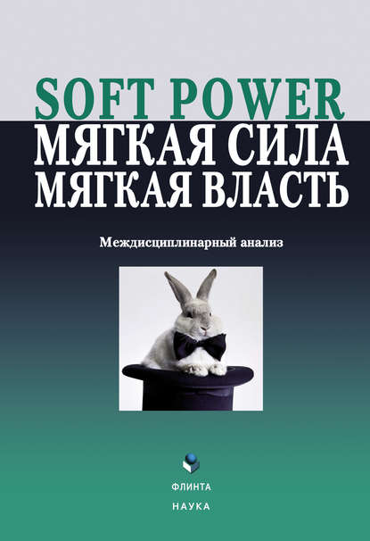 Коллектив авторов — Soft power, мягкая сила, мягкая власть. Междисциплинарный анализ