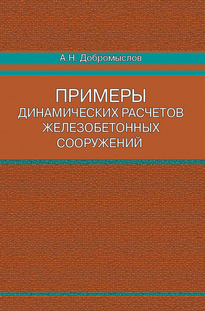 А. Н. Добромыслов — Примеры динамических расчетов железобетонных сооружений