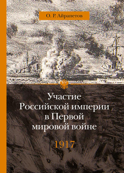 Олег Айрапетов — Участие Российской империи в Первой мировой войне (1914–1917). 1917 год. Распад