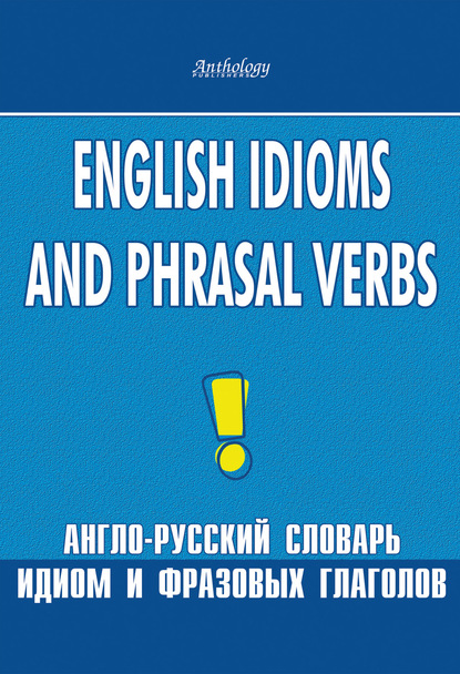 Л. Ф. Шитова — English Idioms and Phrasal Verbs. Англо-русский словарь идиом и фразовых глаголов