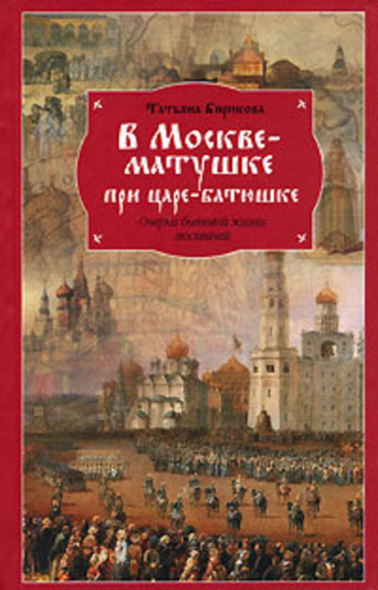 В Москве-матушке при царе-батюшке. Очерки бытовой жизни москвичей