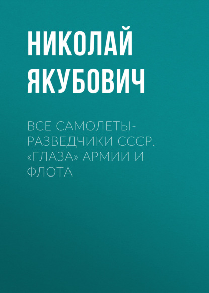 Николай Якубович — Все самолеты-разведчики СССР. «Глаза» армии и флота