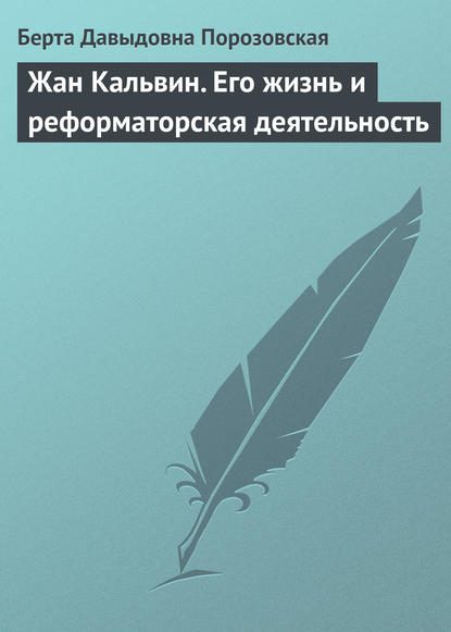 Берта Давыдовна Порозовская — Жан Кальвин. Его жизнь и реформаторская деятельность